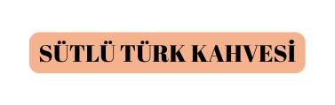 SÜTLÜ TÜRK KAHVESİ