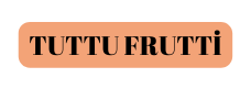 TUTTU FRUTTİ