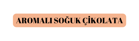 AROMALI SOĞUK ÇİKOLATA